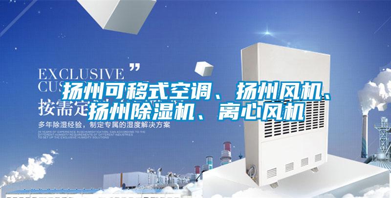 揚(yáng)州可移式空調(diào)、揚(yáng)州風(fēng)機(jī)、揚(yáng)州除濕機(jī)、離心風(fēng)機(jī)