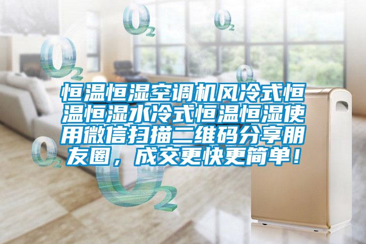 恒溫恒濕空調(diào)機風(fēng)冷式恒溫恒濕水冷式恒溫恒濕使用微信掃描二維碼分享朋友圈，成交更快更簡單！