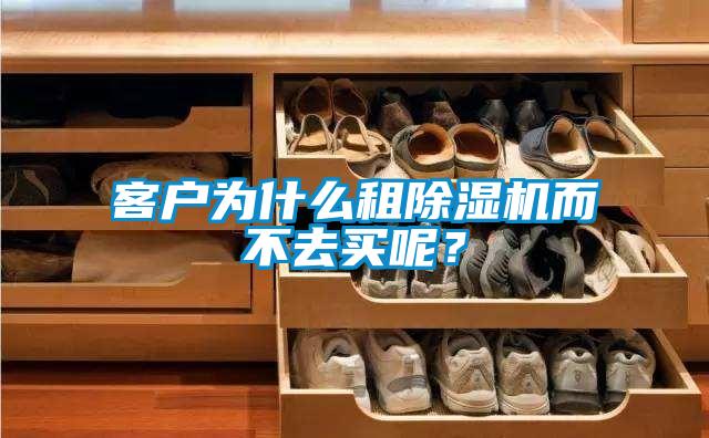 客戶為什么租除濕機(jī)而不去買呢？