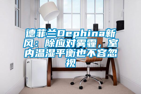 德菲蘭Dephina新風：除應對霧霾，室內(nèi)溫濕平衡也不容忽視