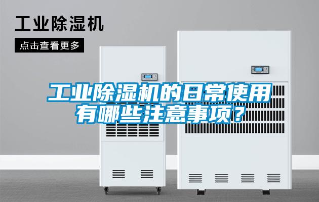 工業(yè)除濕機的日常使用有哪些注意事項？