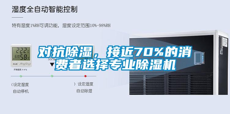 對(duì)抗除濕，接近70%的消費(fèi)者選擇專業(yè)除濕機(jī)