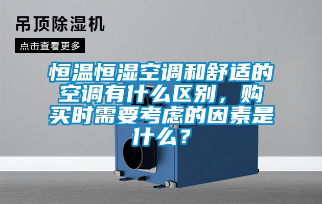 恒溫恒濕空調(diào)和舒適的空調(diào)有什么區(qū)別，購買時需要考慮的因素是什么？