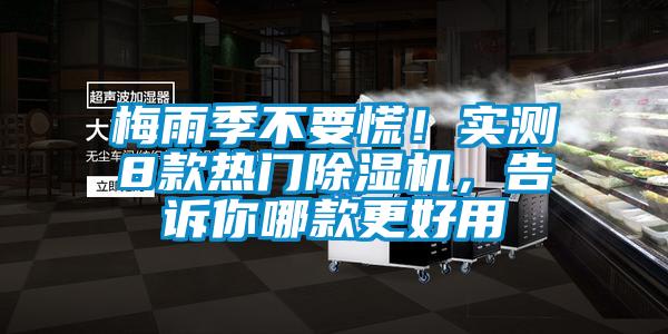 梅雨季不要慌！實(shí)測(cè)8款熱門(mén)除濕機(jī)，告訴你哪款更好用