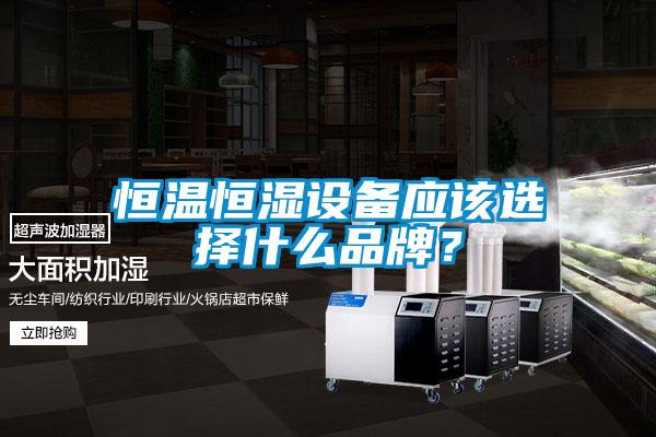 恒溫恒濕設(shè)備應(yīng)該選擇什么品牌？