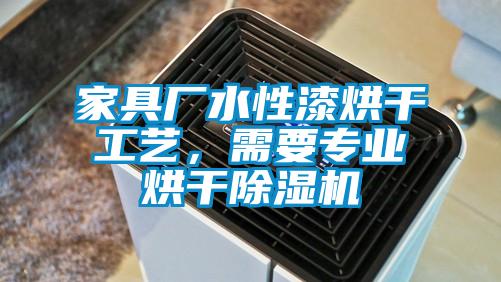 家具廠水性漆烘干工藝，需要專(zhuān)業(yè)烘干除濕機(jī)