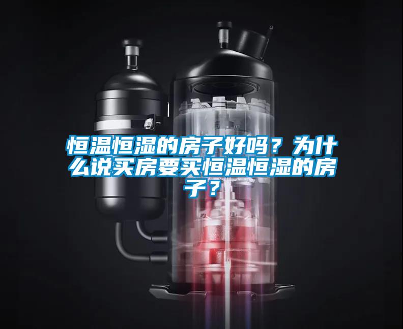 恒溫恒濕的房子好嗎？為什么說買房要買恒溫恒濕的房子？