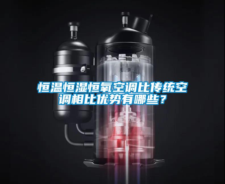 恒溫恒濕恒氧空調(diào)比傳統(tǒng)空調(diào)相比優(yōu)勢有哪些？