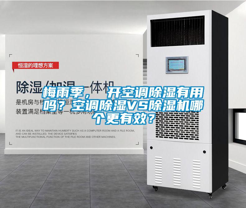 梅雨季， 開空調(diào)除濕有用嗎？空調(diào)除濕VS除濕機哪個更有效？