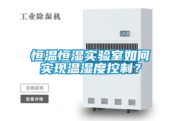 恒溫恒濕實(shí)驗(yàn)室如何實(shí)現(xiàn)溫濕度控制？