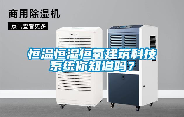 恒溫恒濕恒氧建筑科技系統(tǒng)你知道嗎？