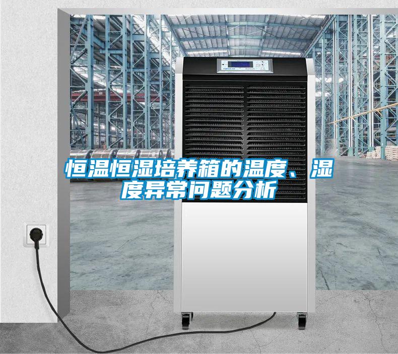 恒溫恒濕培養(yǎng)箱的溫度、濕度異常問題分析