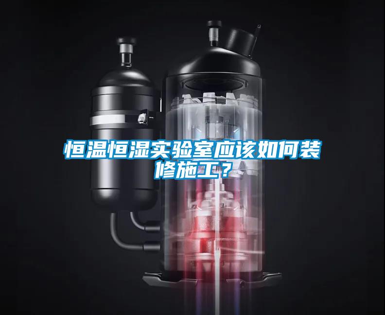 恒溫恒濕實(shí)驗(yàn)室應(yīng)該如何裝修施工？
