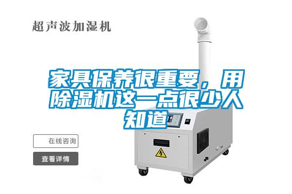 家具保養(yǎng)很重要，用除濕機(jī)這一點(diǎn)很少人知道