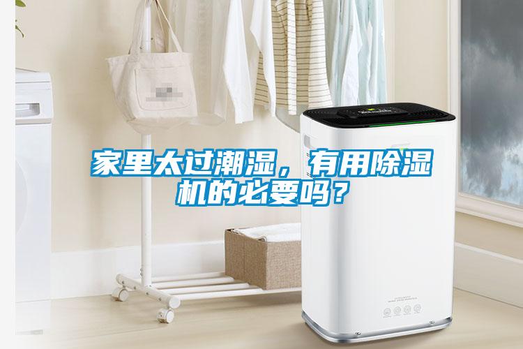 家里太過(guò)潮濕，有用除濕機(jī)的必要嗎？