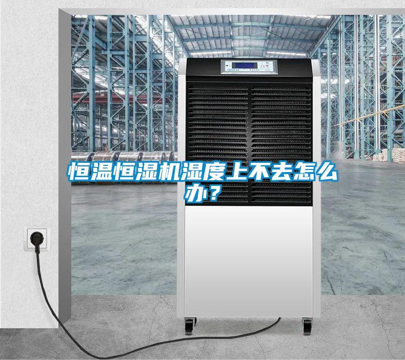 恒溫恒濕機(jī)濕度上不去怎么辦？