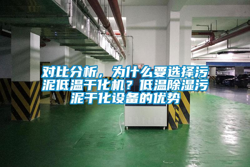 對(duì)比分析，為什么要選擇污泥低溫干化機(jī)？低溫除濕污泥干化設(shè)備的優(yōu)勢(shì)