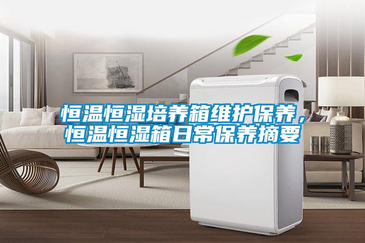 恒溫恒濕培養(yǎng)箱維護保養(yǎng)，恒溫恒濕箱日常保養(yǎng)摘要