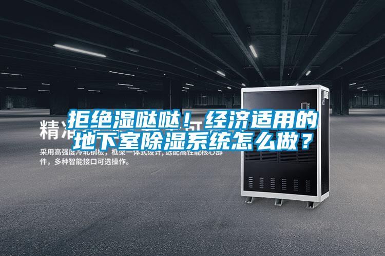 拒絕濕噠噠！經(jīng)濟適用的地下室除濕系統(tǒng)怎么做？