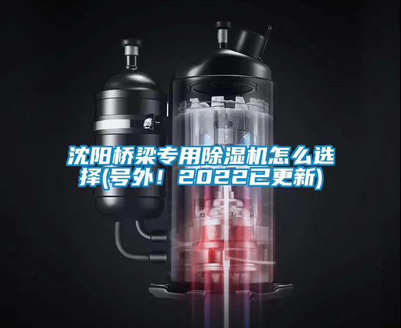 沈陽(yáng)橋梁專(zhuān)用除濕機(jī)怎么選擇(號(hào)外！2022已更新)