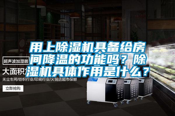 用上除濕機具備給房間降溫的功能嗎？除濕機具體作用是什么？