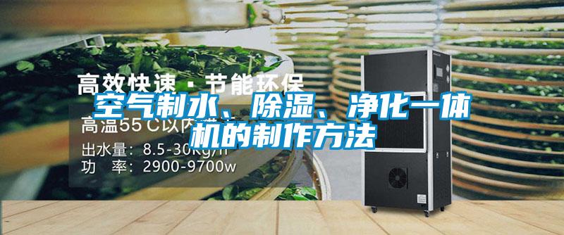 空氣制水、除濕、凈化一體機的制作方法