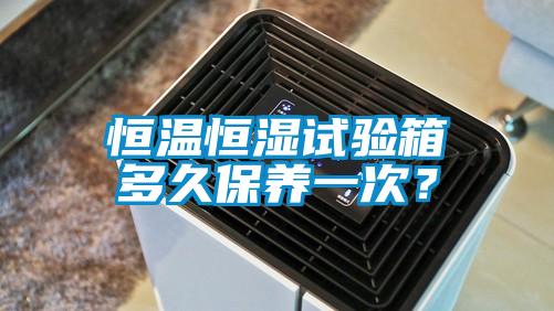 恒溫恒濕試驗箱多久保養(yǎng)一次？
