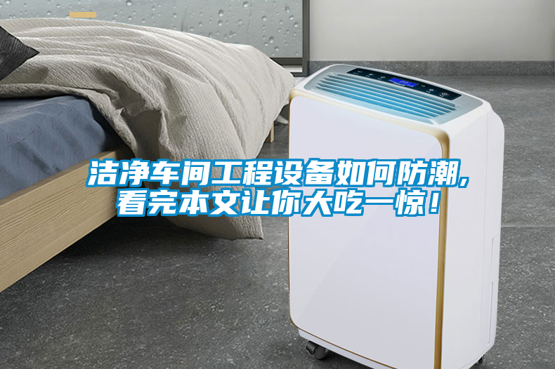潔凈車間工程設備如何防潮,看完本文讓你大吃一驚！