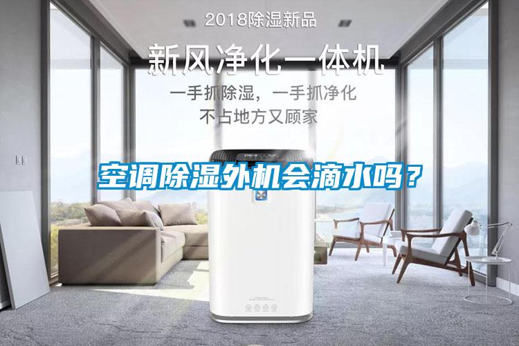 空調(diào)除濕外機會滴水嗎？