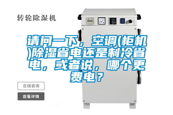 請問一下，空調(柜機)除濕省電還是制冷省電，或者說，哪個更費電？