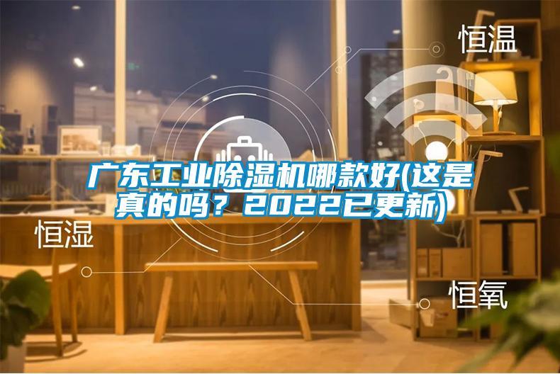 廣東工業(yè)除濕機(jī)哪款好(這是真的嗎？2022已更新)