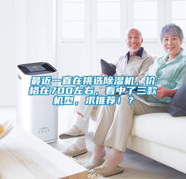 最近一直在挑選除濕機，價格在700左右，看中了三款機型，求推薦??？