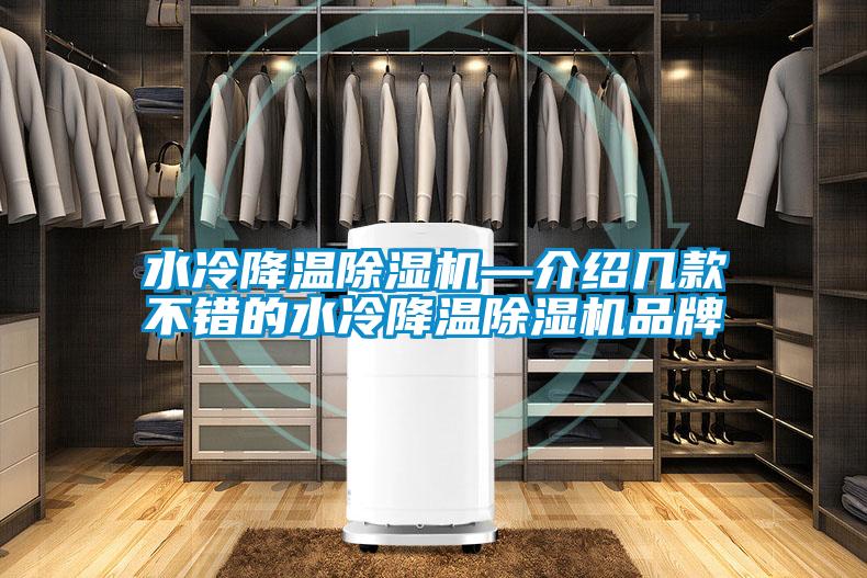 水冷降溫除濕機(jī)—介紹幾款不錯的水冷降溫除濕機(jī)品牌