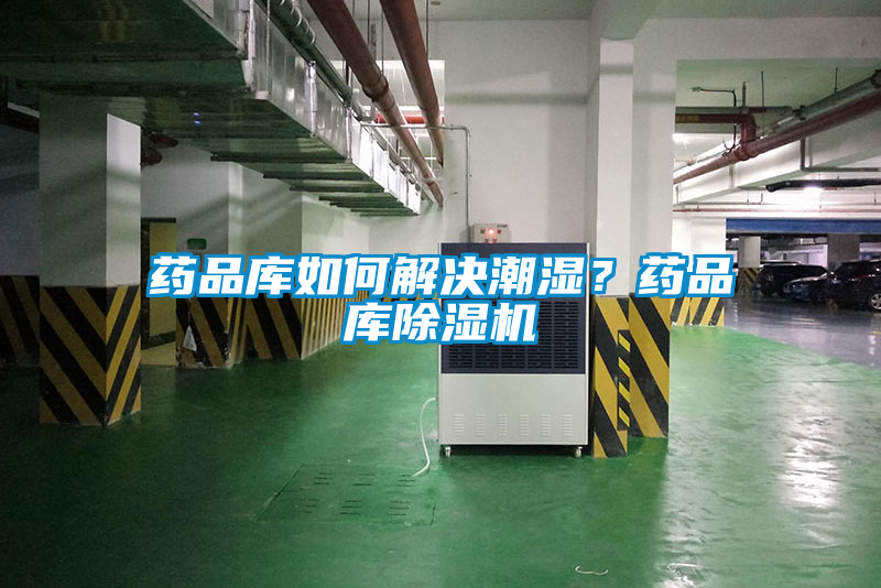 藥品庫(kù)如何解決潮濕？藥品庫(kù)除濕機(jī)