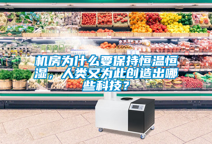 機(jī)房為什么要保持恒溫恒濕，人類又為此創(chuàng)造出哪些科技？