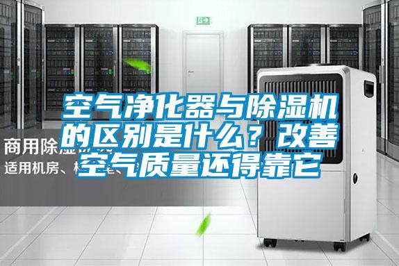 空氣凈化器與除濕機(jī)的區(qū)別是什么？改善空氣質(zhì)量還得靠它