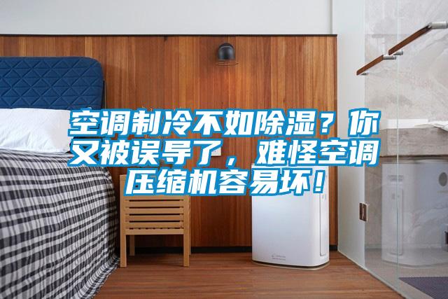 空調(diào)制冷不如除濕？你又被誤導了，難怪空調(diào)壓縮機容易壞！