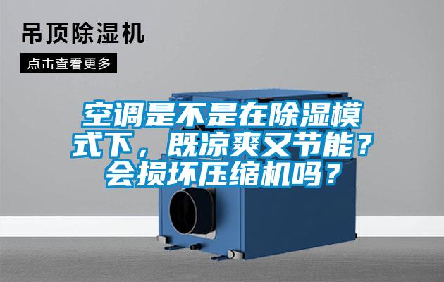 空調(diào)是不是在除濕模式下，既涼爽又節(jié)能？會(huì)損壞壓縮機(jī)嗎？