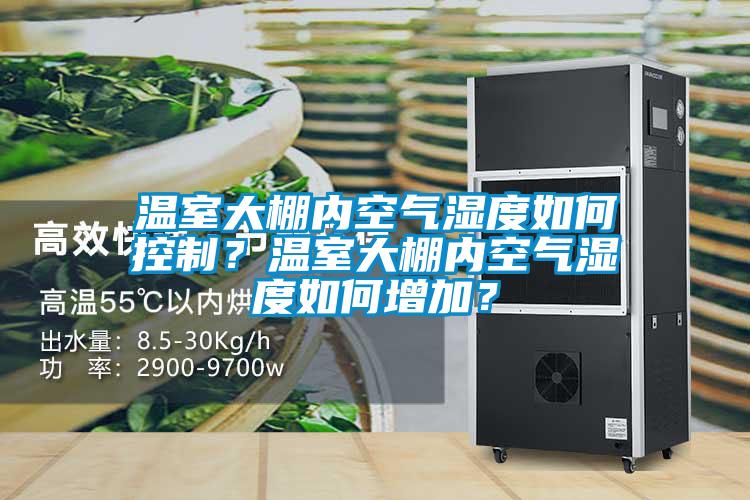 溫室大棚內(nèi)空氣濕度如何控制？溫室大棚內(nèi)空氣濕度如何增加？