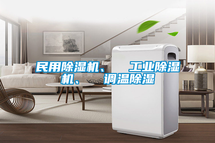 民用除濕機、  工業(yè)除濕機、  調(diào)溫除濕