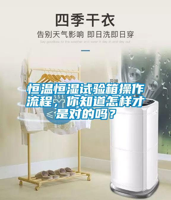 恒溫恒濕試驗箱操作流程，你知道怎樣才是對的嗎？