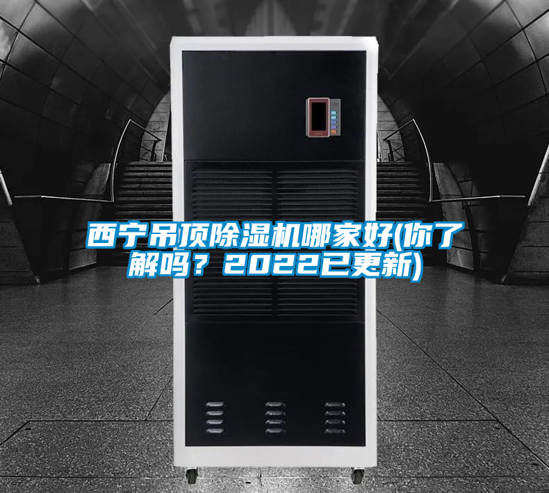 西寧吊頂除濕機哪家好(你了解嗎？2022已更新)
