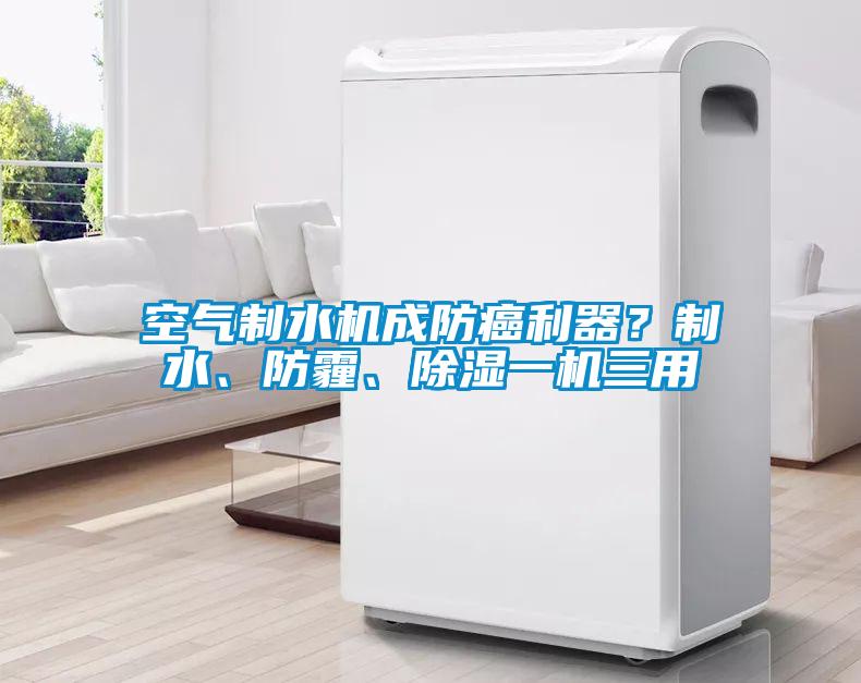 空氣制水機成防癌利器？制水、防霾、除濕一機三用