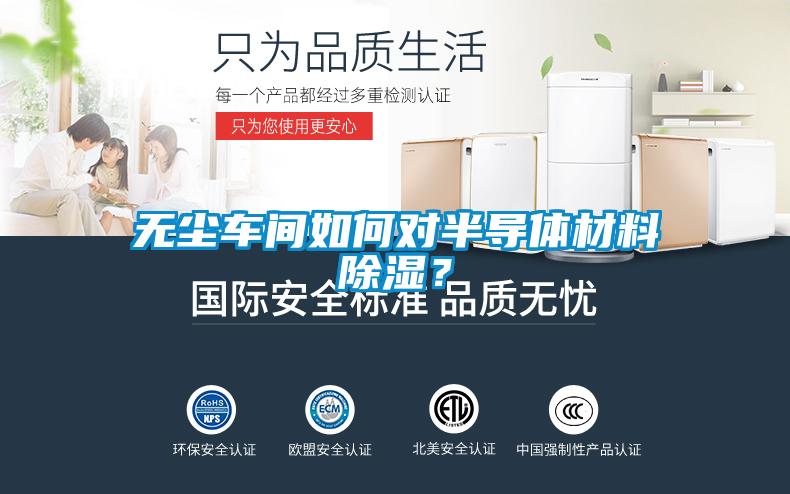 無塵車間如何對半導(dǎo)體材料除濕？