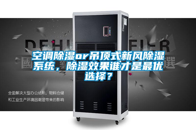 空調(diào)除濕or吊頂式新風(fēng)除濕系統(tǒng)，除濕效果誰(shuí)才是最優(yōu)選擇？