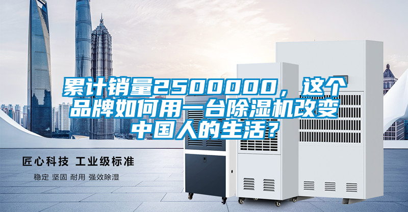 累計銷量2500000，這個品牌如何用一臺除濕機改變中國人的生活？