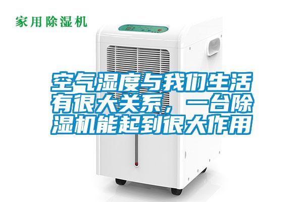 空氣濕度與我們生活有很大關(guān)系，一臺除濕機能起到很大作用
