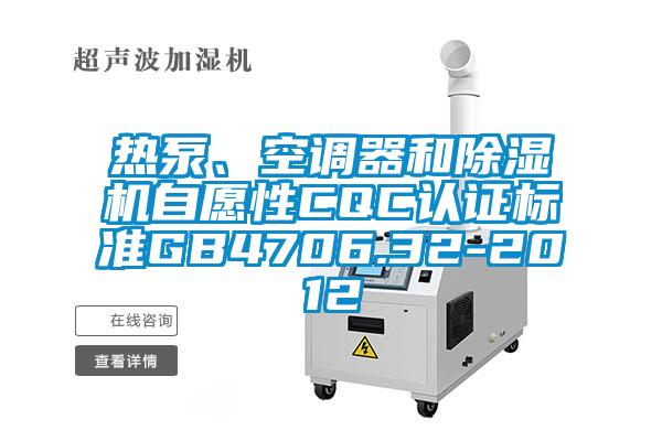 熱泵、空調(diào)器和除濕機自愿性CQC認證標準GB4706.32-2012