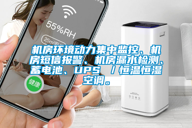 機房環(huán)境動力集中監(jiān)控、機房短信報警、機房漏水檢測、蓄電池、UPS ／恒溫恒濕空調(diào)。