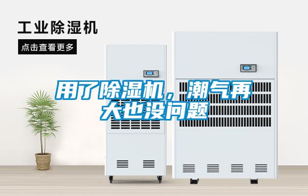 用了除濕機，潮氣再大也沒問題